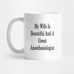 My Wife Is Beautiful And A Great Anesthesiologist Mug